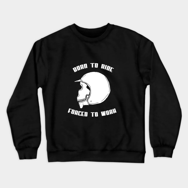 Born To Ride - Forced To Work Crewneck Sweatshirt by ohdeerdesign